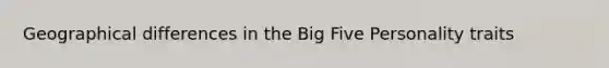 Geographical differences in the Big Five Personality traits