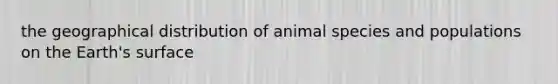 the geographical distribution of animal species and populations on the Earth's surface