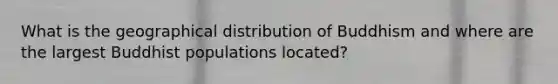 What is the geographical distribution of Buddhism and where are the largest Buddhist populations located?