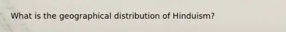 What is the geographical distribution of Hinduism?