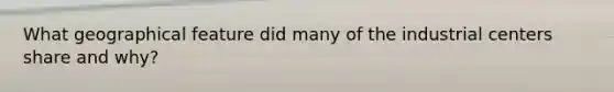 What geographical feature did many of the industrial centers share and why?