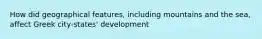 How did geographical features, including mountains and the sea, affect Greek city-states' development
