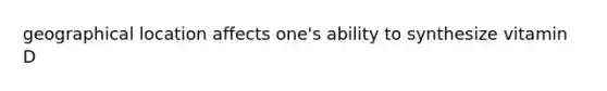 geographical location affects one's ability to synthesize vitamin D