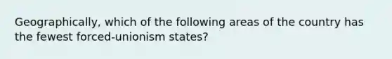 Geographically, which of the following areas of the country has the fewest forced-unionism states?