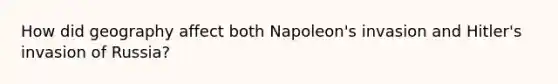 How did geography affect both Napoleon's invasion and Hitler's invasion of Russia?