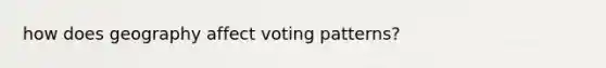 how does geography affect voting patterns?