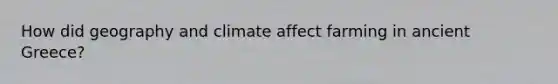 How did geography and climate affect farming in ancient Greece?