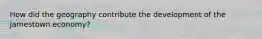 How did the geography contribute the development of the Jamestown economy?