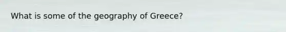 What is some of the geography of Greece?