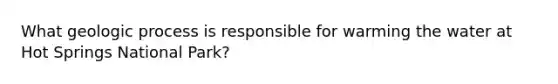What geologic process is responsible for warming the water at Hot Springs National Park?