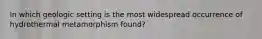 In which geologic setting is the most widespread occurrence of hydrothermal metamorphism found?