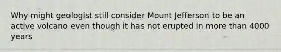 Why might geologist still consider Mount Jefferson to be an active volcano even though it has not erupted in more than 4000 years