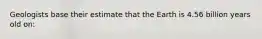 Geologists base their estimate that the Earth is 4.56 billion years old on: