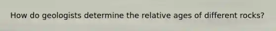 How do geologists determine the relative ages of different rocks?