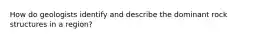How do geologists identify and describe the dominant rock structures in a region?