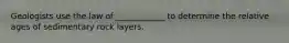 Geologists use the law of ____________ to determine the relative ages of sedimentary rock layers.