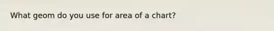 What geom do you use for area of a chart?