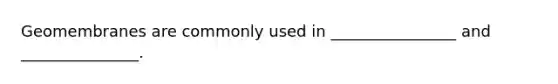 Geomembranes are commonly used in ________________ and _______________.