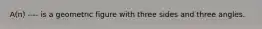 A(n) ---- is a geometric figure with three sides and three angles.