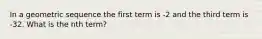 In a geometric sequence the first term is -2 and the third term is -32. What is the nth term?