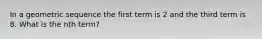 In a geometric sequence the first term is 2 and the third term is 8. What is the nth term?