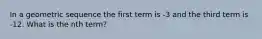 In a geometric sequence the first term is -3 and the third term is -12. What is the nth term?