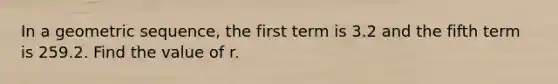In a geometric sequence, the first term is 3.2 and the fifth term is 259.2. Find the value of r.