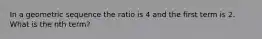 In a geometric sequence the ratio is 4 and the first term is 2. What is the nth term?