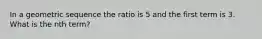 In a geometric sequence the ratio is 5 and the first term is 3. What is the nth term?