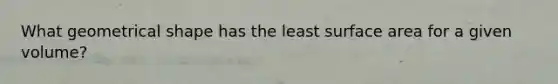 What geometrical shape has the least surface area for a given volume?