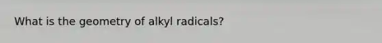 What is the geometry of alkyl radicals?