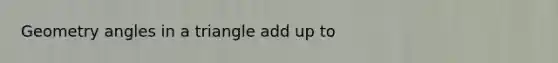 Geometry angles in a triangle add up to