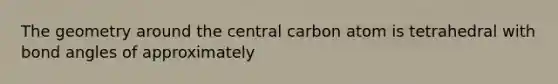 The geometry around the central carbon atom is tetrahedral with bond angles of approximately