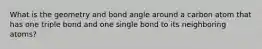 What is the geometry and bond angle around a carbon atom that has one triple bond and one single bond to its neighboring atoms?