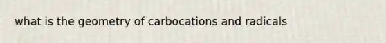 what is the geometry of carbocations and radicals