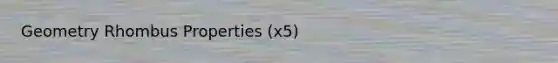 Geometry Rhombus Properties (x5)