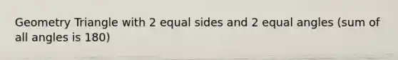 Geometry Triangle with 2 equal sides and 2 equal angles (sum of all angles is 180)