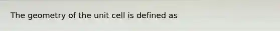 The geometry of the unit cell is defined as