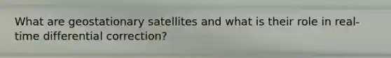 What are geostationary satellites and what is their role in real-time differential correction?