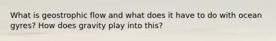 What is geostrophic flow and what does it have to do with ocean gyres? How does gravity play into this?
