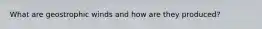 What are geostrophic winds and how are they produced?