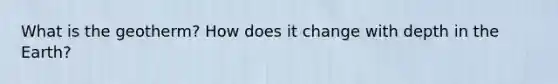What is the geotherm? How does it change with depth in the Earth?