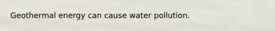 <a href='https://www.questionai.com/knowledge/k0ByJmKmtu-geothermal-energy' class='anchor-knowledge'>geothermal energy</a> can cause water pollution.