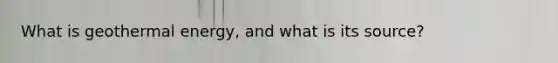 What is geothermal energy, and what is its source?