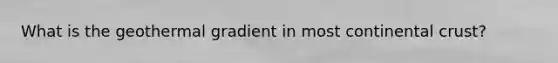 What is the geothermal gradient in most continental crust?