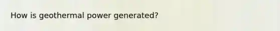How is geothermal power generated?