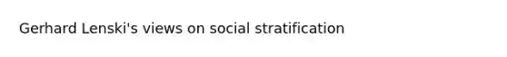 Gerhard Lenski's views on social stratification