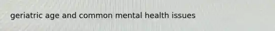 geriatric age and common mental health issues