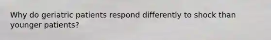 Why do geriatric patients respond differently to shock than younger patients?