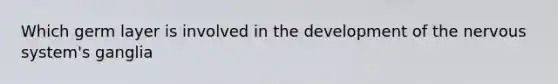 Which germ layer is involved in the development of the nervous system's ganglia